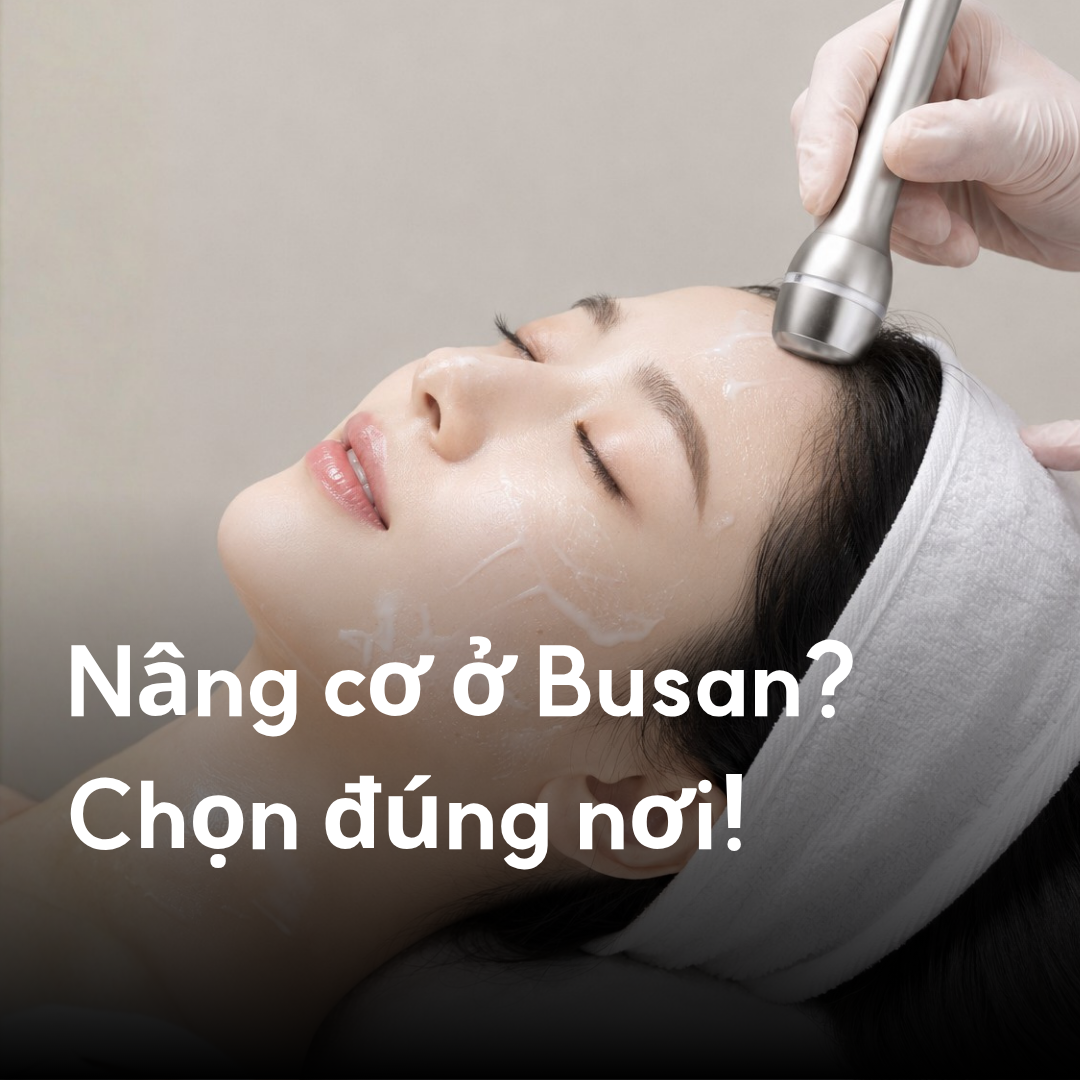 Tiêu chí chọn phòng khám nâng cơ ở Busan